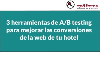 3 herramientas de A/B testing
para mejorar las conversiones
de la web de tu hotel
 