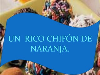 UN RICO CHIFÓN DE
    NARANJA.
 