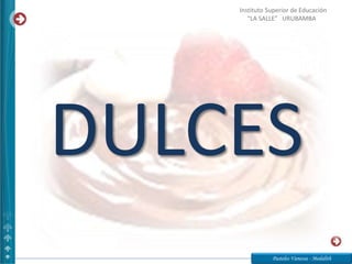 DULCES
Pasteles Vanessa - Medalith
Instituto Superior de Educación
“LA SALLE” URUBAMBA
 