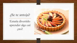 ¿Se te antoja?
Estaría divertido
aprender algo así
¿no?
 