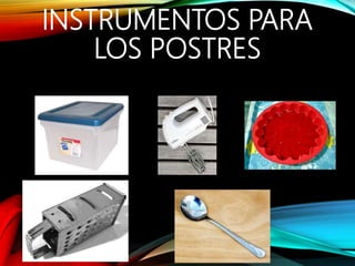 INSTRUMENTOS PARA
LOS POSTRES
 