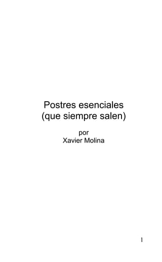 Postres esenciales
(que siempre salen)
por
Xavier Molina
1
 