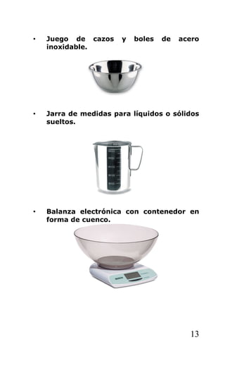 • Juego de cazos y boles de acero
inoxidable.
• Jarra de medidas para líquidos o sólidos
sueltos.
• Balanza electrónica con contenedor en
forma de cuenco.
13
 