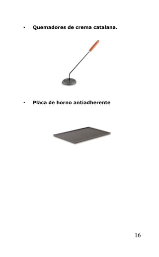 • Quemadores de crema catalana.
• Placa de horno antiadherente
16
 