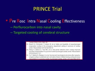 PRINCE Trial

• Pre Rosc Intra Nasal Cooling Effectiveness
  – Perflurocarbon into nasal cavity
  – Targeted cooling of cerebral structure
 