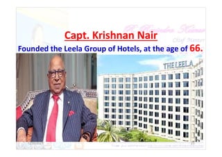 Capt. Krishnan Nair
Founded the Leela Group of Hotels, at the age of 66.
12/30/2021 23
 