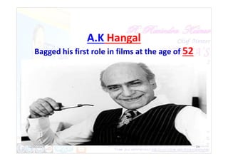 A.K Hangal
Bagged his first role in films at the age of 52
12/30/2021 24
 