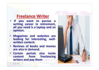 Freelance Writer
• If you want to pursue a
writing career in retirement,
all you need is a laptop and an
opinion.
• Magazines and websites are
• Magazines and websites are
looking for interesting, well-
written content.
• Reviews of books and movies
are also in demand.
• Certain portals also invite
content from freelancing
writers and pay them
12/30/2021 31
 