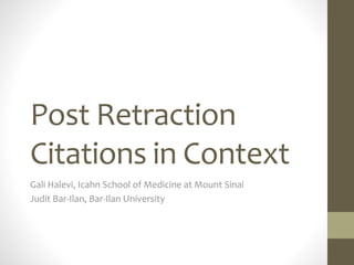 Post Retraction
Citations in Context
Gali Halevi, Icahn School of Medicine at Mount Sinai
Judit Bar-Ilan, Bar-Ilan University
 