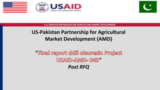 U.S. PAKISTAN PARTNERSHIP FOR AGRICULTURAL MARKET DEVELOPMENT
US-Pakistan Partnership for Agricultural
Market Development (AMD)
“
”
Post RFQ
 
