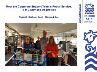Meet the Corporate Support Team’s Postal Service,
1 of 3 services we provide
Russell, Graham, Scott , Marina & Sue
 