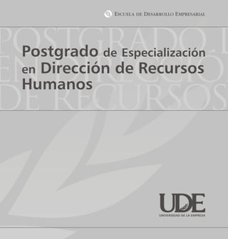 Postgrado d
 Postgradode Especialización

en DIRECCIÓN
   Dirección de Recursos
  en
 Humanos
DE Recursos


                   UNIVERSIDAD DE LA EMPRESA
 