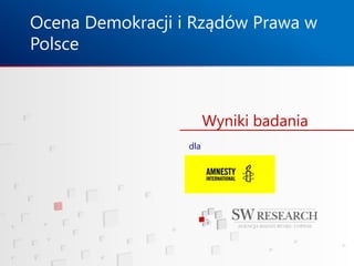 Wyniki badania
Ocena Demokracji i Rządów Prawa w
Polsce
dla
 