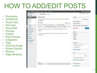 HOW TO ADD/EDIT POSTS
•   Permalinks
•   WYSIWYG
•   Visual View
•   Text View
•   Save Draft
•   Preview
•   Publish
•   Post Formats
•   Categories
•   Tags
•   Featured Image
•   Screen Options
•   Restore
•   Page Attributes




                            17
 