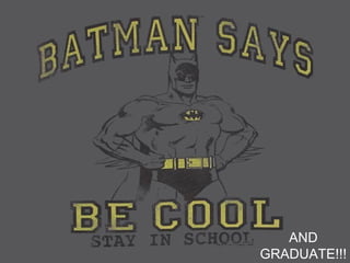 Moral of the Story…
AND
GRADUATE!!!
 