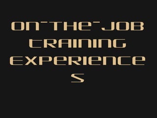 On-the-Job
Training
Experience
s
 