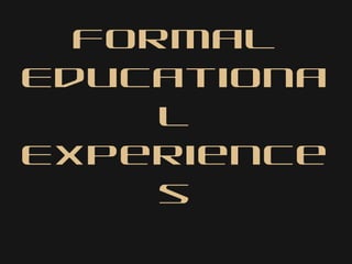 Formal
Educationa
l
Experience
s
 