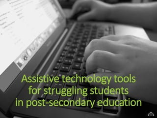 Assistive technology tools for struggling students in post-secondary education  