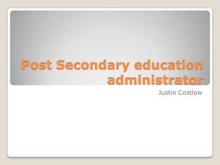 Post Secondary education
administrator
Justin Costlow
 