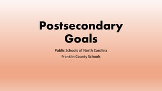 Postsecondary
Goals
Public Schools of North Carolina
Franklin County Schools
 