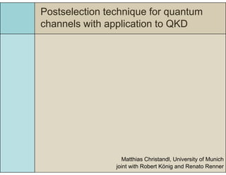 Postselection technique for quantum
channels with application to QKDchannels with application to QKD
Matthias Christandl, University of Munich
joint with Robert König and Renato Renner
 