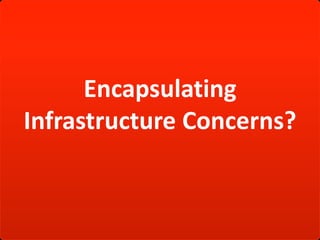 Encapsulating Infrastructure Concerns?