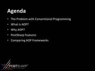 AgendaThe Problem with Conventional ProgrammingWhat is AOP?Why AOP?PostSharp FeaturesComparing AOP Frameworks