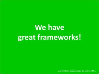 We have great frameworks!and PostSharp happens to be the best in .NET :).
