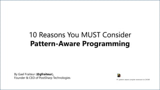 #1 pattern-aware compiler extension to C#/VB
10 Reasons You MUST Consider
Pattern-Aware Programming
By Gael Fraiteur (@gfraiteur),
Founder & CEO of PostSharp Technologies
 