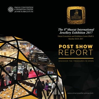 POST SHOW
REPORT
DISCOVER THE TREASURES IN OMAN
www.omanjewelleryshow.com
 