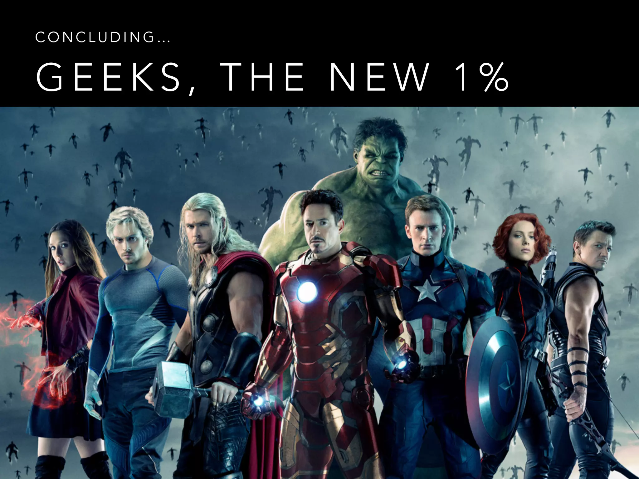 G E E K S , T H E N E W 1 %
C O N C L U D I N G …