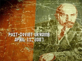 Post-Soviet Ukraine
   April 11, 2007