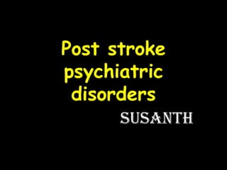 Post stroke
psychiatric
disorders
Susanth

 