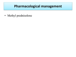 Pharmacological management
• Methyl prednisolone
 