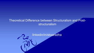 Theoretical Difference between Structuralism and Post-
structuralism
linkedin/in/sksaradha
 