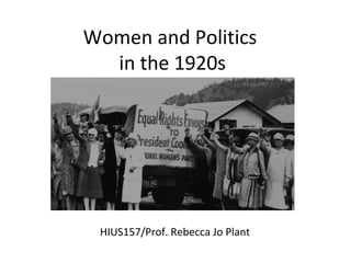Women and Politics
in the 1920s
HIUS157/Prof. Rebecca Jo Plant
 