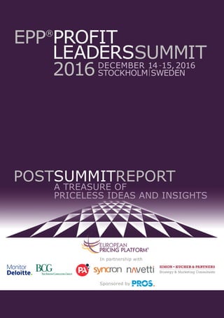 december 14 -15, 2016
stockholm | sweden
In partnership with
Sponsored by
EPP®
profit
leaderssummit
®
2016
PostSummitReport
A treasure of
priceless ideas and insights
 