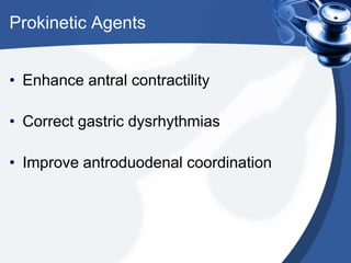 Prokinetic Agents
• Enhance antral contractility
• Correct gastric dysrhythmias

• Improve antroduodenal coordination

 
