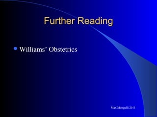 Further ReadingFurther Reading
Williams’ Obstetrics
Max Mongelli 2011
 