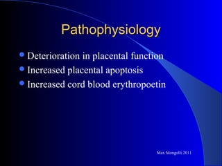 PathophysiologyPathophysiology
Deterioration in placental function
Increased placental apoptosis
Increased cord blood erythropoetin
Max Mongelli 2011
 