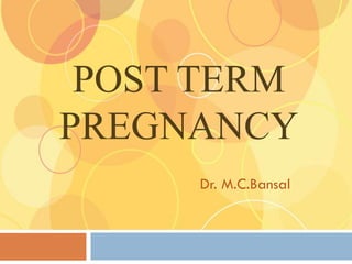POST TERM
PREGNANCY
     Dr. M.C.Bansal
 