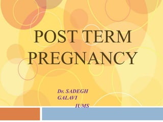 POST TERM
PREGNANCY
Dr. SADEGH
GALAVI
IUMS
 