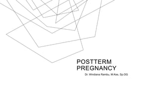 POSTTERM
PREGNANCY
Dr. Windiana Rambu, M.Kes, Sp.OG
 