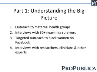 Part 1: Understanding the Big
Picture
1. Outreach to maternal health groups
2. Interviews with 30+ near-miss survivors
3. ...