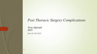 Post Thoracic Surgery Complications
Firas Aljanadi
RVH
Wed 05-08-2020
F.Aljanadi
 