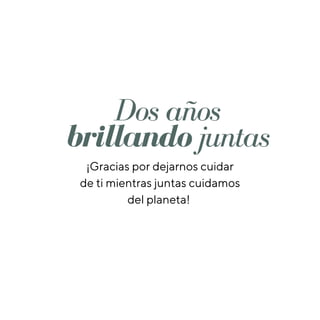 Dos años
brillando juntas
¡Gracias por dejarnos cuidar
de ti mientras juntas cuidamos
del planeta!
 