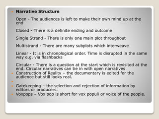  Narrative Structure
Open - The audiences is left to make their own mind up at the
end
Closed - There is a definite endin...