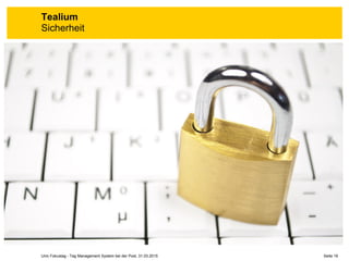 Seite 16Unic Fokustag - Tag Management System bei der Post, 31.03.2015
Tealium
Sicherheit
 