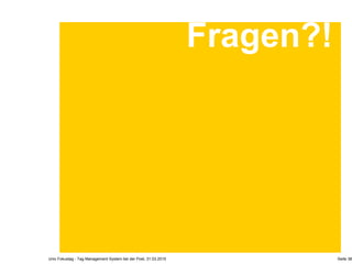Fragen?!
Seite 38Unic Fokustag - Tag Management System bei der Post, 31.03.2015
 