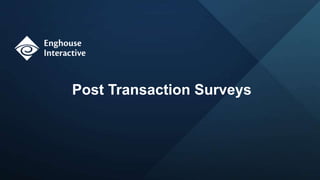 Post Transaction Surveys
 